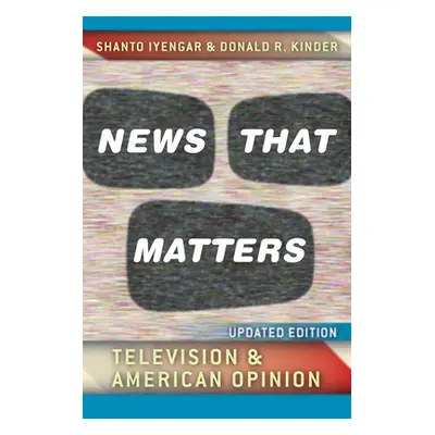 "News That Matters: Television and American Opinion" - "" ("Iyengar Shanto")