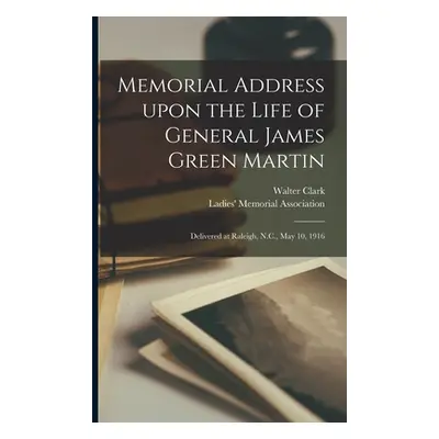 "Memorial Address Upon the Life of General James Green Martin: Delivered at Raleigh, N.C., May 1