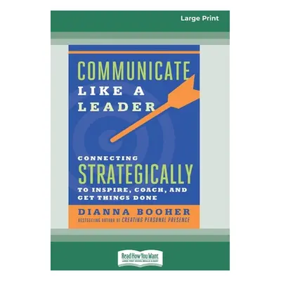 "Communicate Like a Leader: Connecting Strategically to Coach, Inspire, and Get Things Done [16 