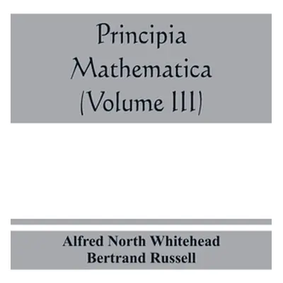 "Principia mathematica (Volume III)" - "" ("North Whitehead Alfred")