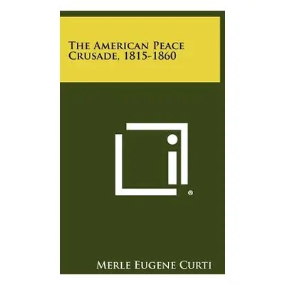 "The American Peace Crusade, 1815-1860" - "" ("Curti Merle Eugene")