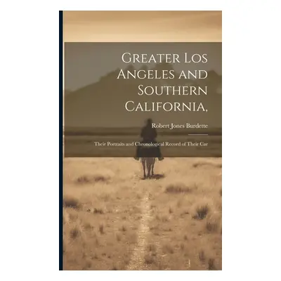 "Greater Los Angeles and Southern California,: Their Portraits and Chronological Record of Their