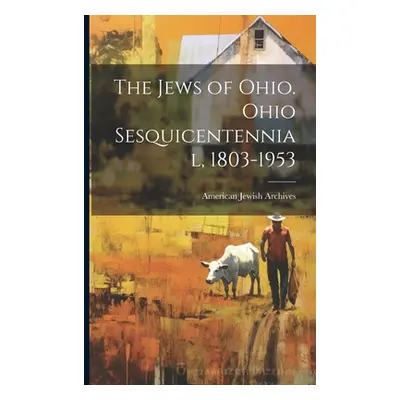 "The Jews of Ohio. Ohio Sesquicentennial, 1803-1953" - "" ("Archives American Jewish")