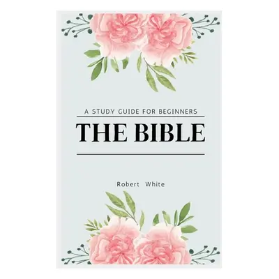 "The Bible: A Study Guide for Beginners (Large Print Edition)" - "" ("White Robert")