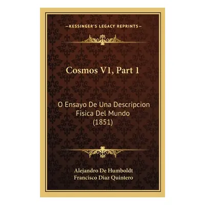 "Cosmos V1, Part 1: O Ensayo De Una Descripcion Fisica Del Mundo (1851)" - "" ("de Humboldt Alej