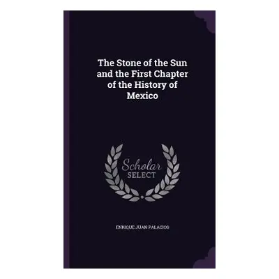 "The Stone of the Sun and the First Chapter of the History of Mexico" - "" ("Palacios Enrique Ju