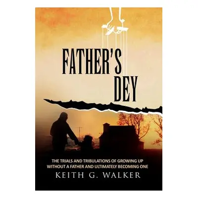 "Father's Dey: The trials and tribulations of growing up without a Father and ultimately becomin