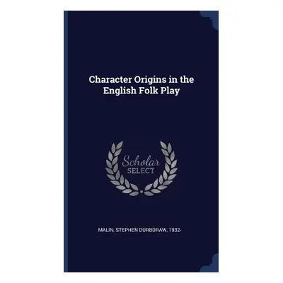 "Character Origins in the English Folk Play" - "" ("Malin Stephen Durboraw")