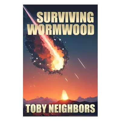 "Surviving Wormwood: End Times Prophecy Series Book 3" - "" ("Neighbors Toby")