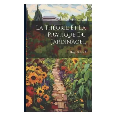 "La Thorie Et La Pratique Du Jardinage..." - "" ("Schabol Roger")