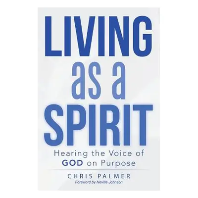 "Living as a Spirit: Hearing the Voice of God on Purpose" - "" ("Palmer Chris")