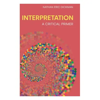 "Interpretation: A Critical Primer" - "" ("Dickman Nathan Eric")