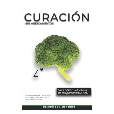 "Curacin Sin Medicamentos: Los 7 hbitos alcalinos de las personas sanas" - "" ("Loaiza Raul")