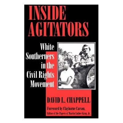 "Inside Agitators: White Southerners in the Civil Rights Movement" - "" ("Chappell David L.")