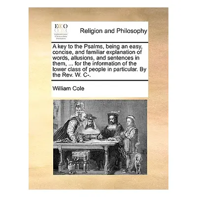 "A Key to the Psalms, Being an Easy, Concise, and Familiar Explanation of Words, Allusions, and 