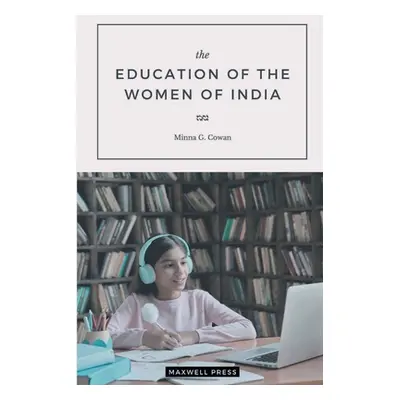 "The EDUCATION OF THE WOMEN OF INDIA" - "" ("Cowan Minna G.")