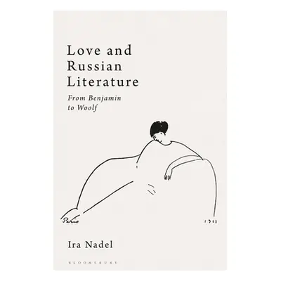 "Love and Russian Literature: From Benjamin to Woolf" - "" ("Nadel Ira B.")