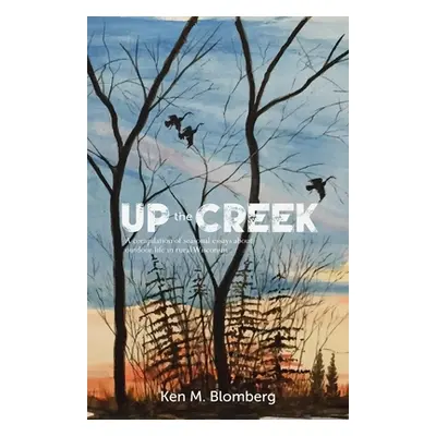 "Up the Creek" - "" ("Blomberg Ken M.")