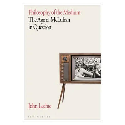 "Philosophy of the Medium: The Age of McLuhan in Question" - "" ("Lechte John")