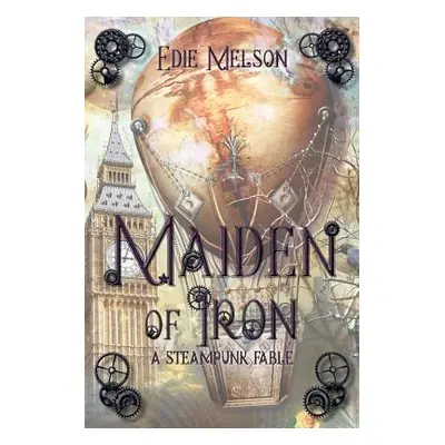 Maiden of Iron: A Steampunk Fable (Melson Edie)