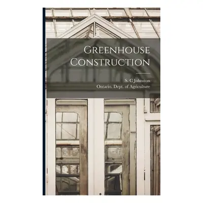 "Greenhouse Construction [microform]" - "" ("Johnston S. C.")