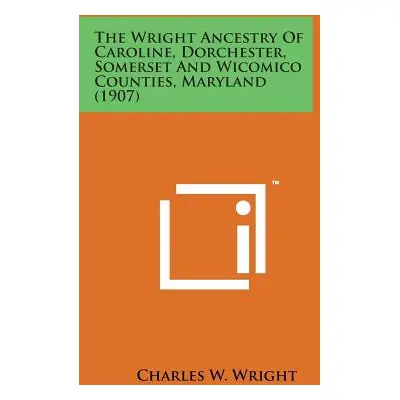 "The Wright Ancestry of Caroline, Dorchester, Somerset and Wicomico Counties, Maryland (1907)" -