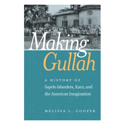 "Making Gullah: A History of Sapelo Islanders, Race, and the American Imagination" - "" ("Cooper