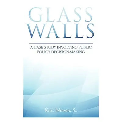 "Glass Walls: A case study involving public policy decision-making" - "" ("Johnson Kurt Sr.")