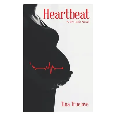 "Heartbeat: A Pro-Life Novel" - "" ("Truelove Tina")