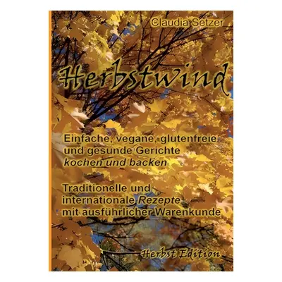 "Herbstwind: Einfache, vegane, glutenfreie und gesunde Gerichte kochen und backen" - "" ("Setzer