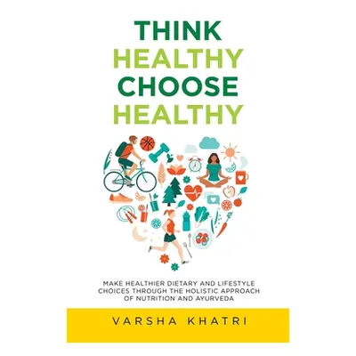 "Think Healthy, Choose Healthy: Make Healthier Dietary and Lifestyle Choices Through the Holisti