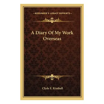 "A Diary Of My Work Overseas" - "" ("Kimball Clyde E.")