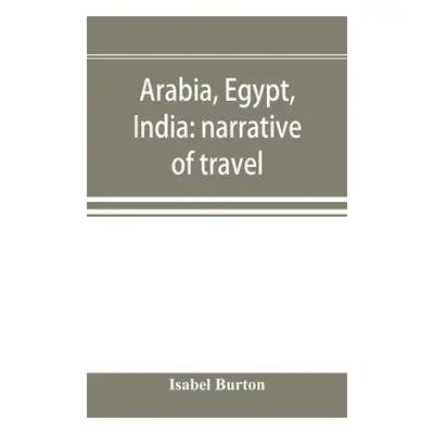 "Arabia, Egypt, India: narrative of travel" - "" ("Burton Isabel")