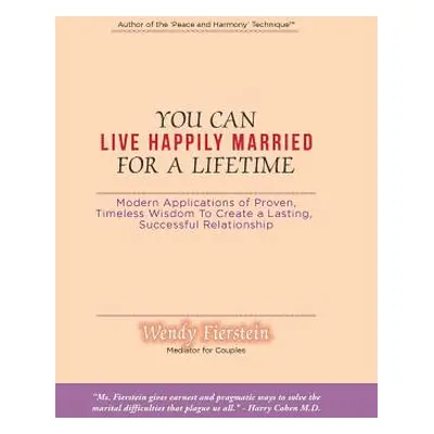 "You Can Live Happily Married for a Lifetime: Modern Applications of Proven, Timeless Wisdom to 