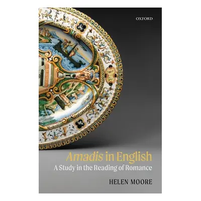 "Amadis in English: A Study in the Reading of Romance" - "" ("Moore Helen")