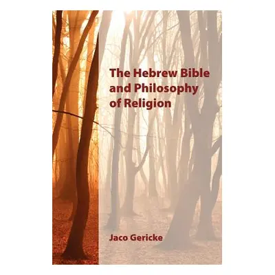 "The Hebrew Bible and Philosophy of Religion" - "" ("Gericke Jaco")