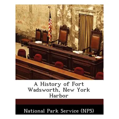 "A History of Fort Wadsworth, New York Harbor" - "" ("National Park Service (Nps)")