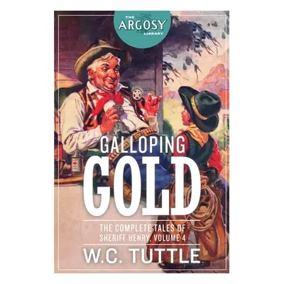 "Galloping Gold: The Complete Tales of Sheriff Henry, Volume 4" - "" ("Tuttle W. C.")