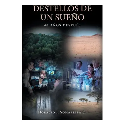 "Destellos de un sueo: 40 aos despus" - "" ("Somarriba O. Horacio J.")