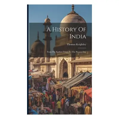 "A History Of India: From The Earliest Times To The Present Day" - "" ("Keightley Thomas")