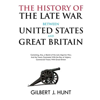 "The History of the Late War Between the United States and Great Britain: Containing, Also, a Sk