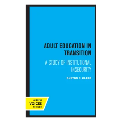 "Adult Education in Transition: A Study of Institutional Insecurity" - "" ("Clark Burton R.")