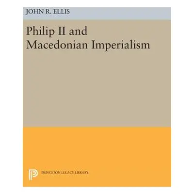 "Philip II and Macedonian Imperialism" - "" ("Ellis John R.")