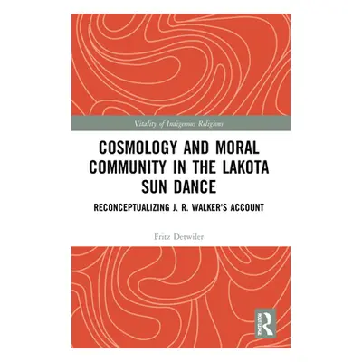 "Cosmology and Moral Community in the Lakota Sun Dance: Reconceptualizing J. R. Walker's Account