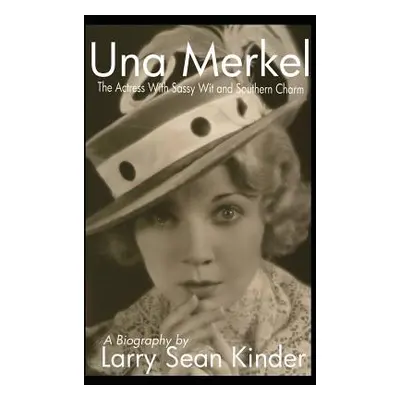 "Una Merkel: The Actress with Sassy Wit and Southern Charm (hardback)" - "" ("Kinder Larry Sean"