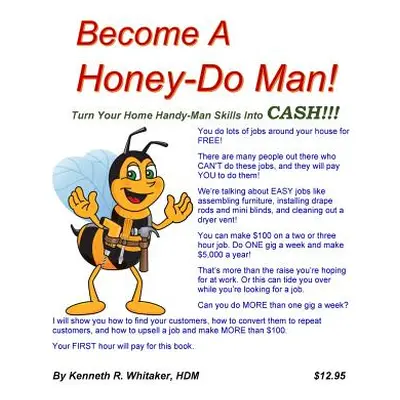 "Become A Honey-Do Man!: Turn Your Home Handy-Man Skills Into CASH!!!" - "" ("Whitaker Kenneth R