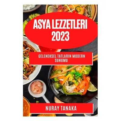 "Asya Lezzetleri 2023: Geleneksel Tatların Modern Sunumu" - "" ("Tanaka Nuray")