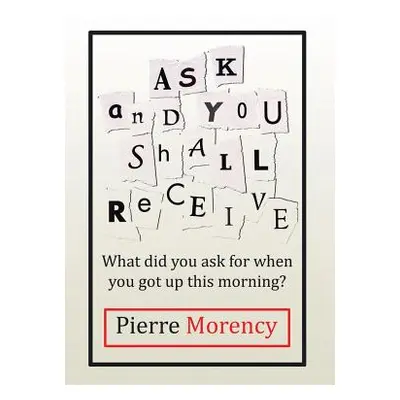 "Ask and You Shall Receive: What did you ask for when you got up this morning?" - "" ("Morency P