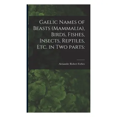 "Gaelic Names of Beasts (Mammalia), Birds, Fishes, Insects, Reptiles, Etc. in Two Parts" - "" ("