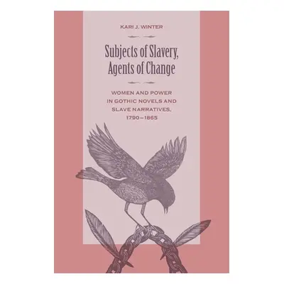 "Subjects of Slavery, Agents of Change: Women and Power in Gothic Novels and Slave Narratives, 1